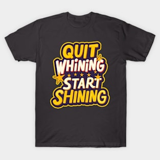 Quit Whining Start Shining T-Shirt